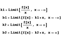 k1 = Limit[f[x]/x, x -∞] b1 = Limit[f[x] - k1 * x, x -&# ... ] k2 = Limit[f[x]/x, x∞] b2 = Limit[f[x] - k2 * x, x∞]